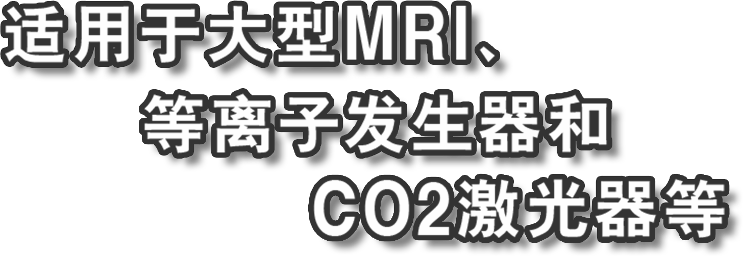 适用于大型MRI、等离子发生器和CO2激光器等